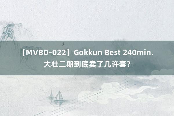 【MVBD-022】Gokkun Best 240min. 大壮二期到底卖了几许套？