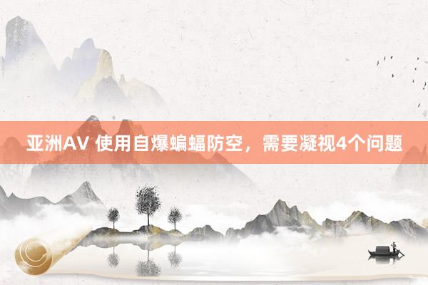 亚洲AV 使用自爆蝙蝠防空，需要凝视4个问题