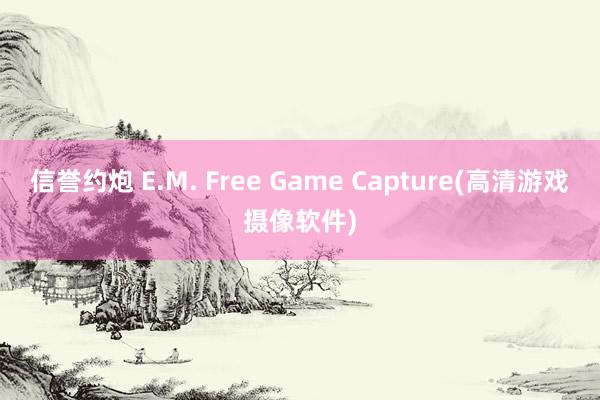 信誉约炮 E.M. Free Game Capture(高清游戏摄像软件)